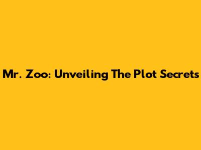 Mr. Zoo: Unveiling The Plot Secrets