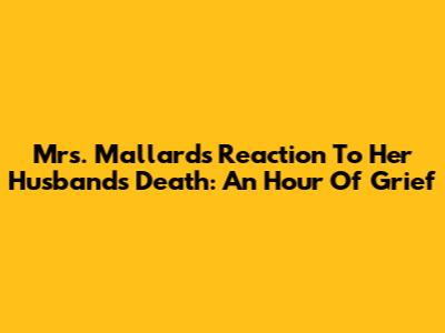 Mrs. Mallard's Reaction To Her Husband's Death: An Hour Of Grief