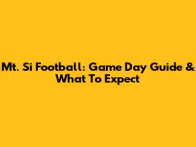 Mt. Si Football: Game Day Guide & What To Expect