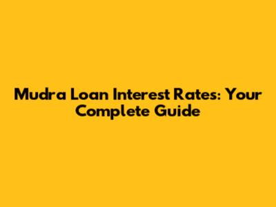 Mudra Loan Interest Rates: Your Complete Guide