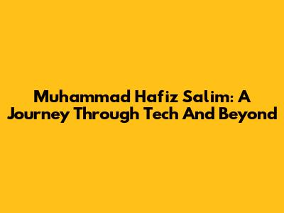 Muhammad Hafiz Salim: A Journey Through Tech And Beyond