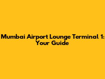 Mumbai Airport Lounge Terminal 1: Your Guide