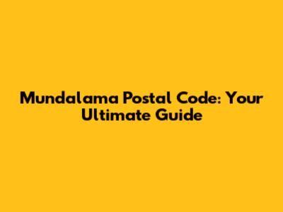 Mundalama Postal Code: Your Ultimate Guide