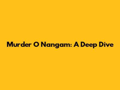 Murder O Nangam: A Deep Dive