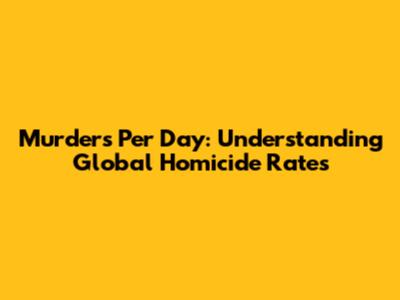 Murders Per Day: Understanding Global Homicide Rates