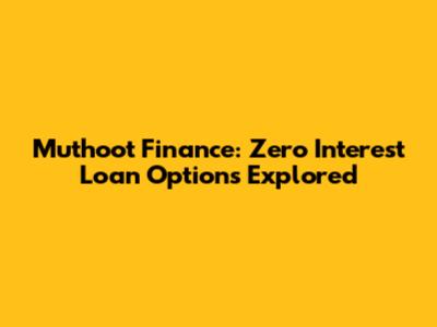Muthoot Finance: Zero Interest Loan Options Explored
