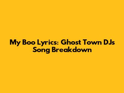 My Boo Lyrics: Ghost Town DJ's Song Breakdown