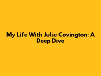 My Life With Julie Covington: A Deep Dive