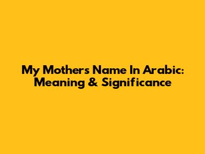 My Mother's Name In Arabic: Meaning & Significance