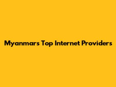 Myanmar's Top Internet Providers