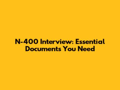 N-400 Interview: Essential Documents You Need