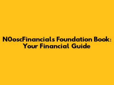 N0oscFinancials Foundation Book: Your Financial Guide