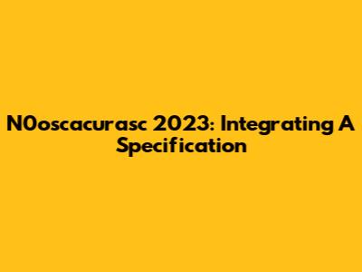 N0oscacurasc 2023: Integrating A Specification
