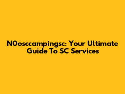 N0osccampingsc: Your Ultimate Guide To SC Services