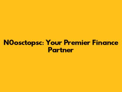N0osctopsc: Your Premier Finance Partner