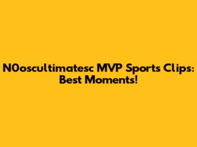 N0oscultimatesc MVP Sports Clips: Best Moments!