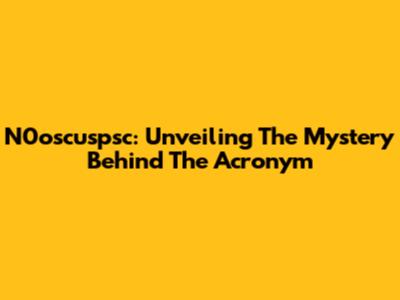 N0oscuspsc: Unveiling The Mystery Behind The Acronym