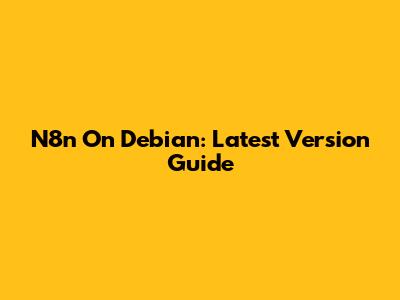 N8n On Debian: Latest Version Guide