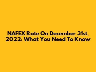 NAFEX Rate On December 31st, 2022: What You Need To Know