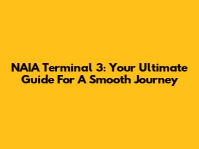 NAIA Terminal 3: Your Ultimate Guide For A Smooth Journey