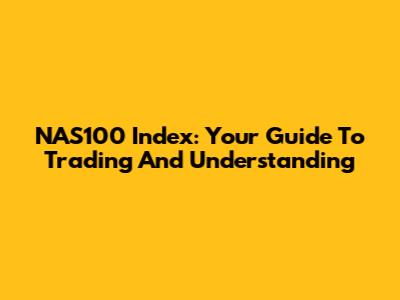 NAS100 Index: Your Guide To Trading And Understanding