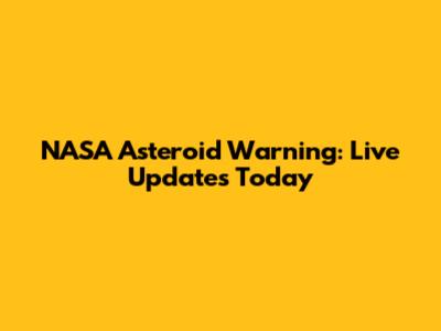 NASA Asteroid Warning: Live Updates Today