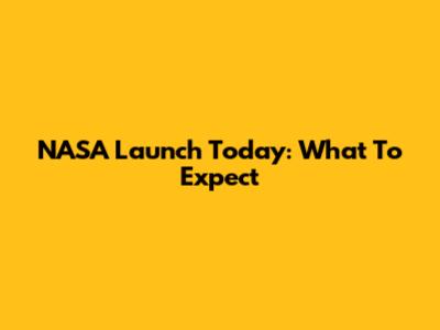 NASA Launch Today: What To Expect