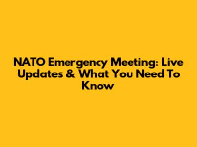 NATO Emergency Meeting: Live Updates & What You Need To Know