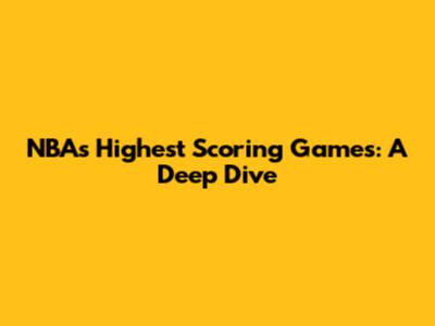 NBA's Highest Scoring Games: A Deep Dive