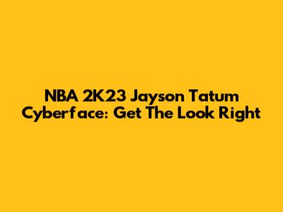 NBA 2K23 Jayson Tatum Cyberface: Get The Look Right