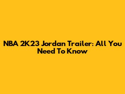 NBA 2K23 Jordan Trailer: All You Need To Know