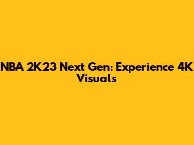 NBA 2K23 Next Gen: Experience 4K Visuals