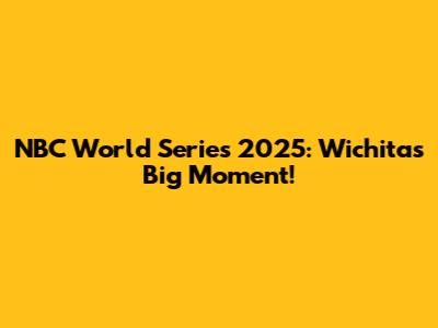 NBC World Series 2025: Wichita's Big Moment!