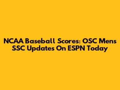 NCAA Baseball Scores: OSC Men's SSC Updates On ESPN Today