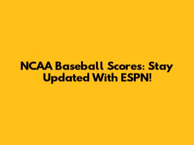 NCAA Baseball Scores: Stay Updated With ESPN!