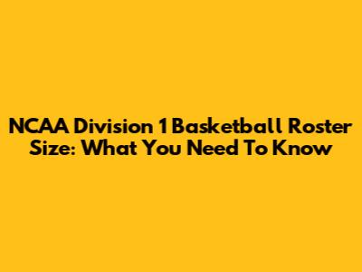 NCAA Division 1 Basketball Roster Size: What You Need To Know