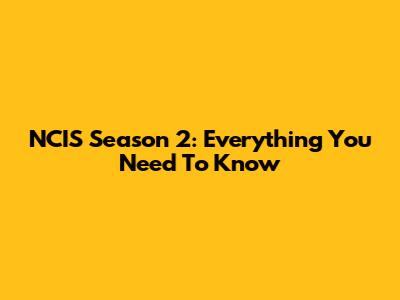 NCIS Season 2: Everything You Need To Know