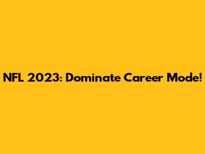 NFL 2023: Dominate Career Mode!