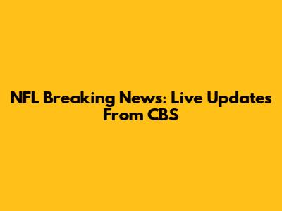 NFL Breaking News: Live Updates From CBS