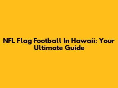 NFL Flag Football In Hawaii: Your Ultimate Guide