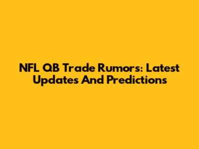 NFL QB Trade Rumors: Latest Updates And Predictions