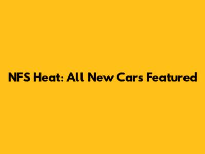 NFS Heat: All New Cars Featured