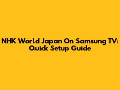 NHK World Japan On Samsung TV: Quick Setup Guide