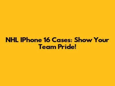 NHL IPhone 16 Cases: Show Your Team Pride!