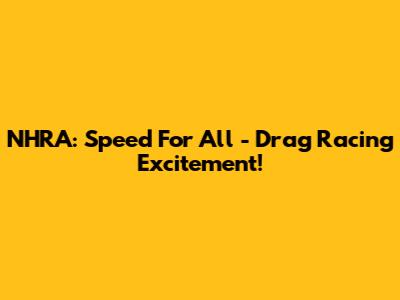 NHRA: Speed For All - Drag Racing Excitement!