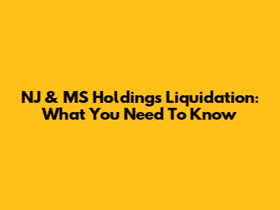 NJ & MS Holdings Liquidation: What You Need To Know