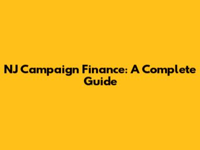 NJ Campaign Finance: A Complete Guide