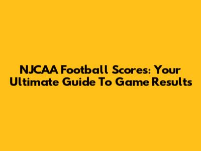 NJCAA Football Scores: Your Ultimate Guide To Game Results