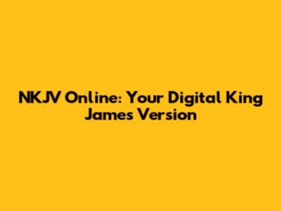 NKJV Online: Your Digital King James Version