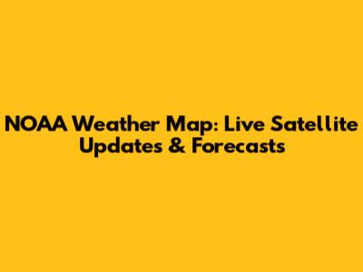 NOAA Weather Map: Live Satellite Updates & Forecasts